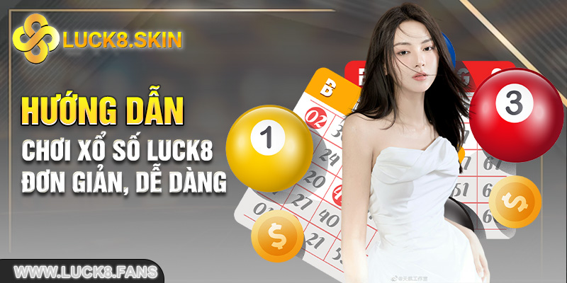 Hướng dẫn chơi Xổ Số Luck8 đơn giản, dễ dàng