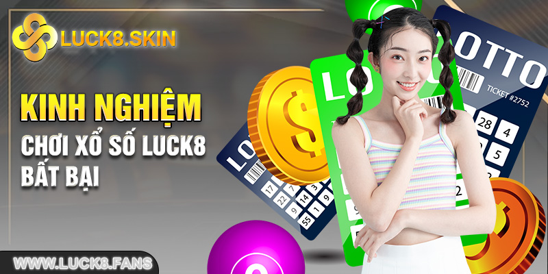 Kinh nghiệm chơi Xổ Số Luck8 bất bại 