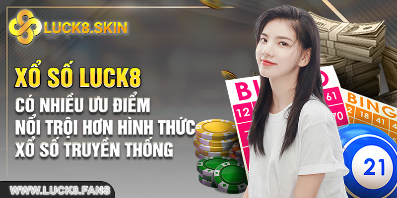 Xổ Số Luck8 có nhiều ưu điểm nổi trội hơn hình thức xổ số truyền thống